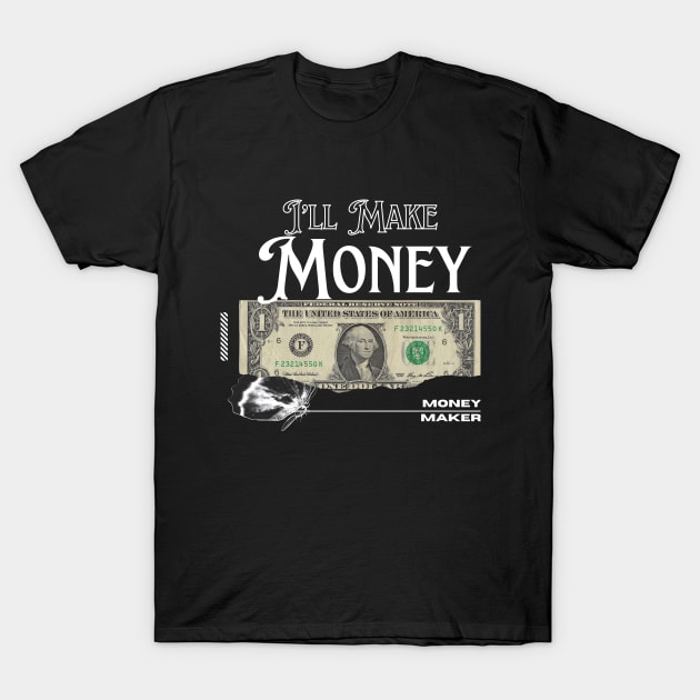 I’ll Make money / money maker t-shirt T-Shirt by vyoub_art